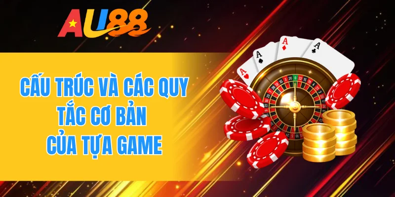 Cấu trúc và các quy tắc cơ bản của tựa game