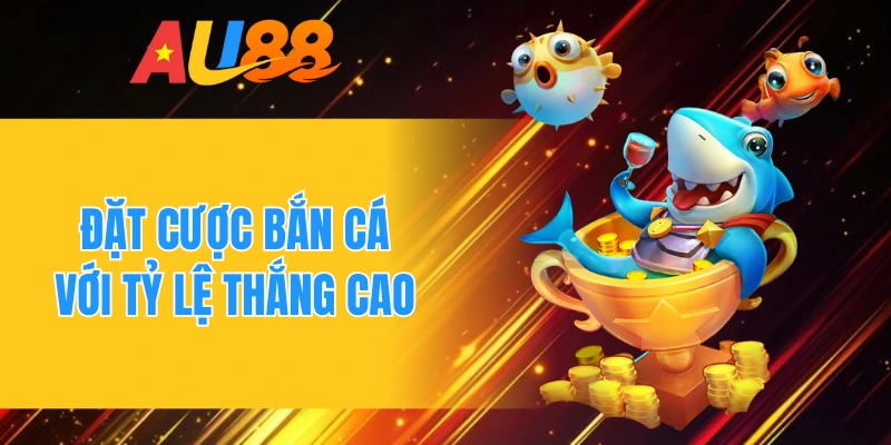Đặt cược bắn cá với tỷ lệ thắng cao