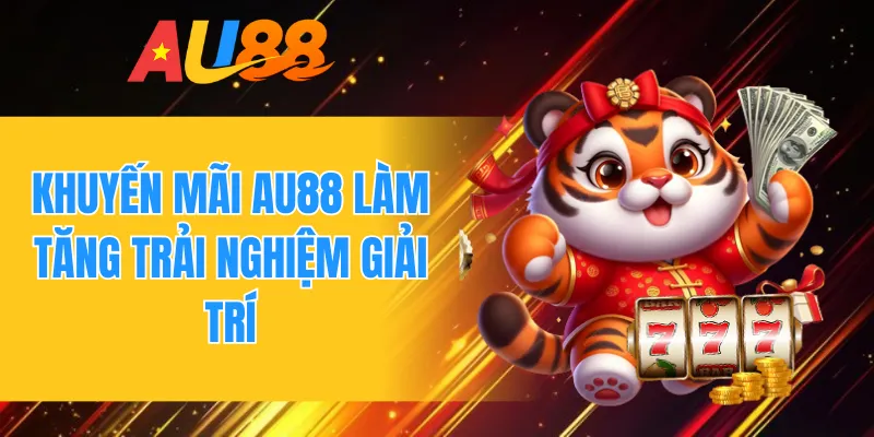 Khuyến mãi AU88 làm tăng trải nghiệm giải trí