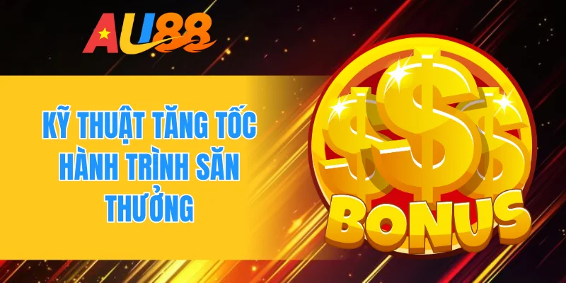 Kỹ thuật tăng tốc hành trình săn thưởng