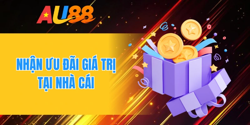 Nhận ưu đãi giá trị tại nhà cái