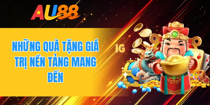 Những quà tặng giá trị nền tảng mang đến