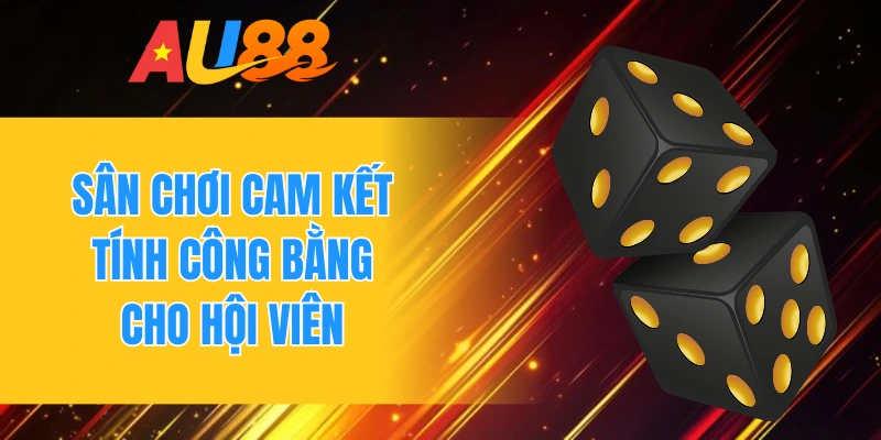 Sân chơi cam kết tính công bằng cho hội viên