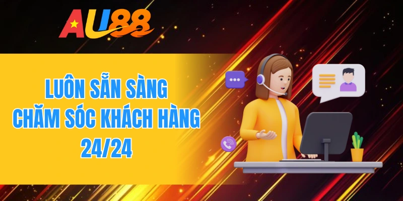 Sẵn sàng chăm sóc khách hàng 24/24