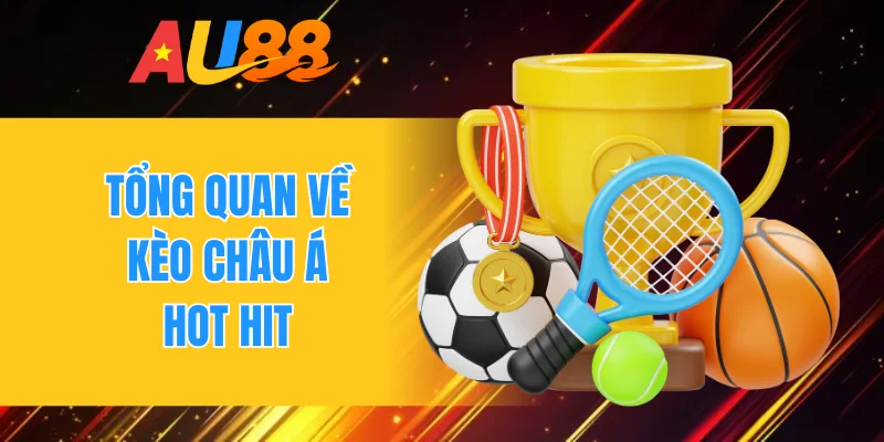 Tổng quan về kèo châu Á hot hit