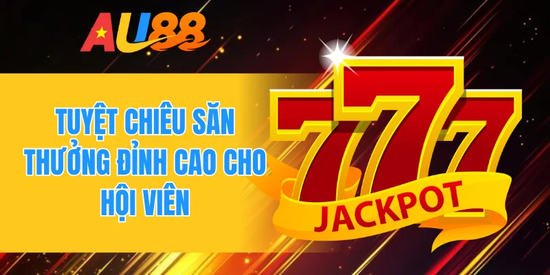 Tuyệt chiêu săn thưởng đỉnh cao cho hội viên